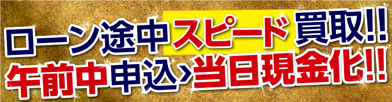 ローン途中スピード買取　午前中申込→当日現金化